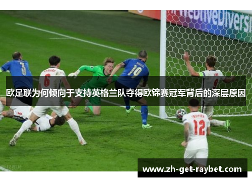 欧足联为何倾向于支持英格兰队夺得欧锦赛冠军背后的深层原因