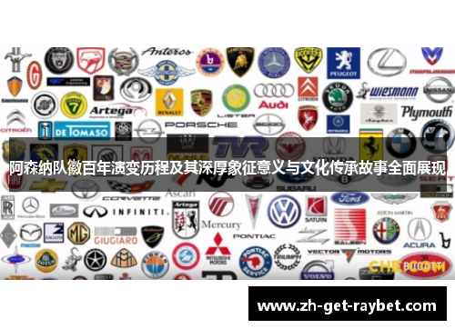 阿森纳队徽百年演变历程及其深厚象征意义与文化传承故事全面展现