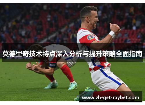 莫德里奇技术特点深入分析与提升策略全面指南