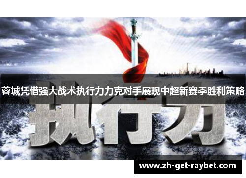 蓉城凭借强大战术执行力力克对手展现中超新赛季胜利策略