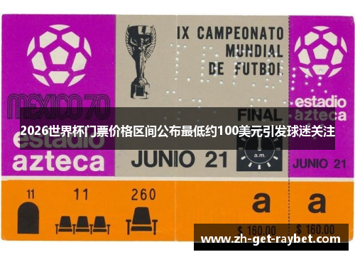 2026世界杯门票价格区间公布最低约100美元引发球迷关注