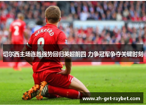 切尔西主场连胜强势回归英超前四 力争冠军争夺关键时刻
